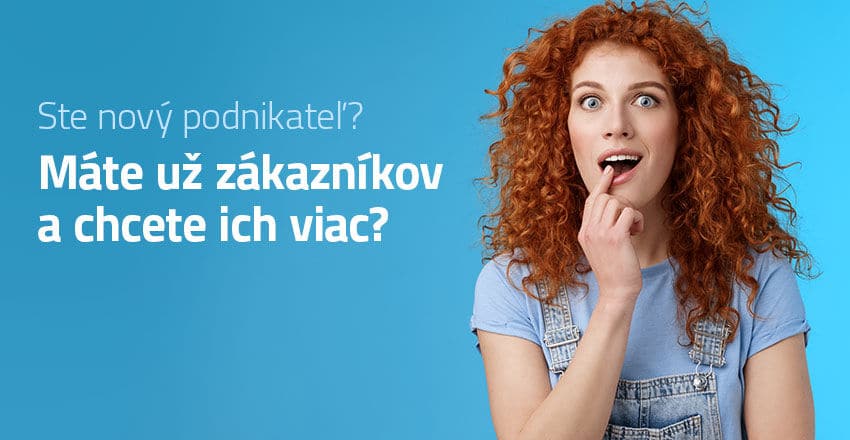 Ste nový podnikateľ? Máte už zákazníkov a chcete ich viac?